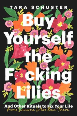 Buy Yourself the F*cking Lilies : and other rituals to fix your life, from someone who's been there