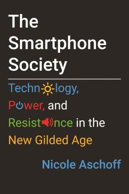 Smartphone Society, The : Technology, Power, and Resistance in the New Gilded Age