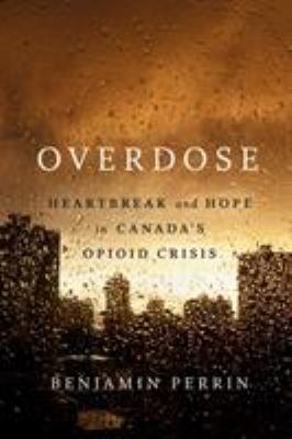 Overdose : Heartbreak and Hope in Canada's Opiod Crisis.