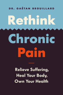 Rethink Chronic Pain : Releive Suffering, Heal Your Body, Own Your Health.
