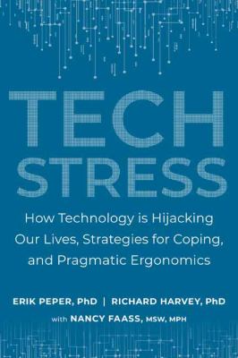 Tech Stress : How Technology is Hijacking Our Lives, Strategies for Coping, and Pragmatic Ergonomics